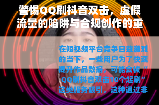 警惕QQ刷抖音双击，虚假流量的陷阱与合规创作的重要性