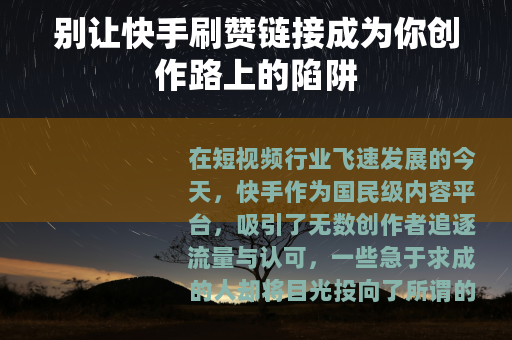 别让快手刷赞链接成为你创作路上的陷阱