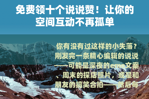 免费领十个说说赞！让你的空间互动不再孤单