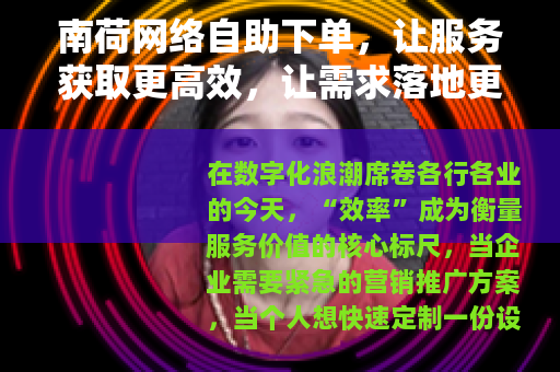 南荷网络自助下单，让服务获取更高效，让需求落地更简单