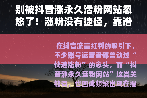 别被抖音涨永久活粉网站忽悠了！涨粉没有捷径，靠谱方法在这里