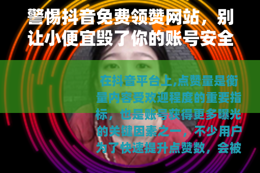 警惕抖音免费领赞网站，别让小便宜毁了你的账号安全