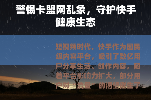 警惕卡盟网乱象，守护快手健康生态