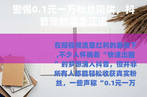 警惕0.1元一万粉丝陷阱，抖音涨粉需走正道