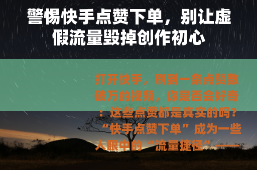 警惕快手点赞下单，别让虚假流量毁掉创作初心