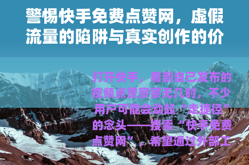 警惕快手免费点赞网，虚假流量的陷阱与真实创作的价值