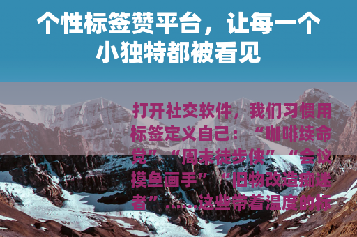个性标签赞平台，让每一个小独特都被看见
