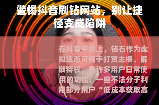警惕抖音刷钻网站，别让捷径变成陷阱