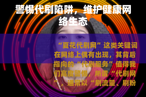 警惕代刷陷阱，维护健康网络生态