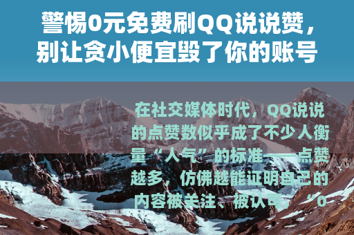 警惕0元免费刷QQ说说赞，别让贪小便宜毁了你的账号安全
