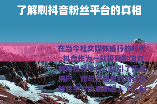 了解刷抖音粉丝平台的真相