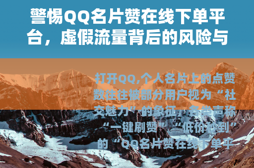 警惕QQ名片赞在线下单平台，虚假流量背后的风险与代价
