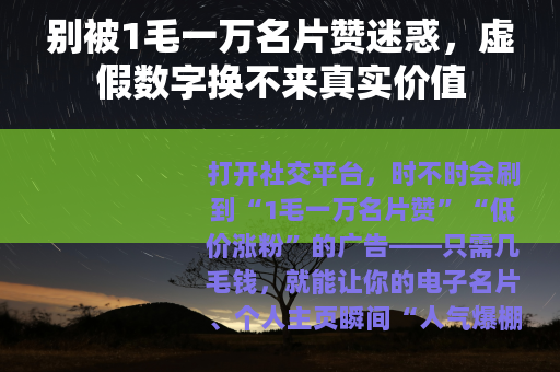 别被1毛一万名片赞迷惑，虚假数字换不来真实价值