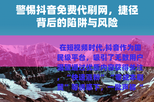 警惕抖音免费代刷网，捷径背后的陷阱与风险