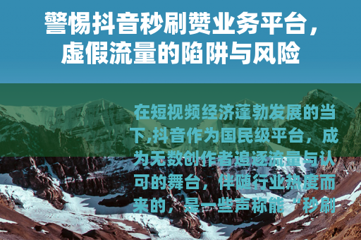 警惕抖音秒刷赞业务平台，虚假流量的陷阱与风险