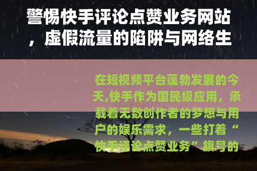 警惕快手评论点赞业务网站，虚假流量的陷阱与网络生态的守护
