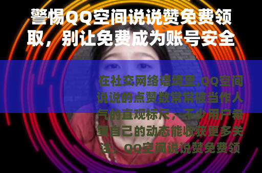 警惕QQ空间说说赞免费领取，别让免费成为账号安全的陷阱