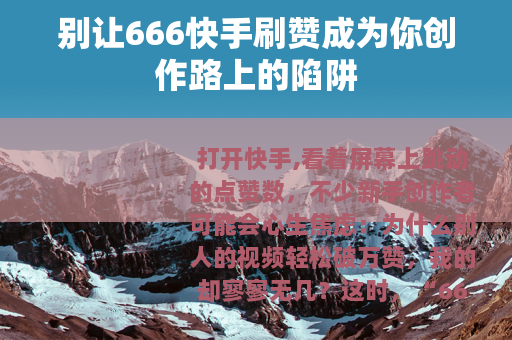 别让666快手刷赞成为你创作路上的陷阱