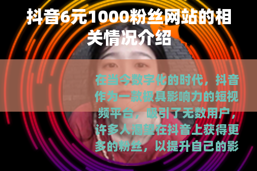 抖音6元1000粉丝网站的相关情况介绍