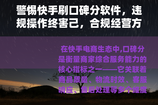 警惕快手刷口碑分软件，违规操作终害己，合规经营方长久