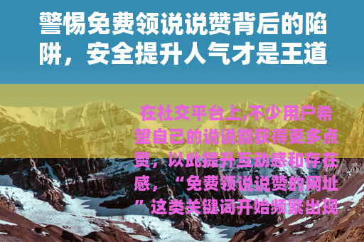 警惕免费领说说赞背后的陷阱，安全提升人气才是王道