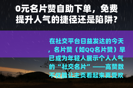 0元名片赞自助下单，免费提升人气的捷径还是陷阱？