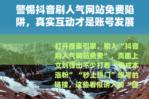 警惕抖音刷人气网站免费陷阱，真实互动才是账号发展的王道