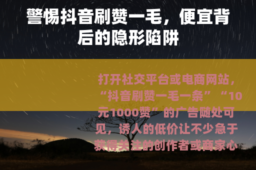 警惕抖音刷赞一毛，便宜背后的隐形陷阱