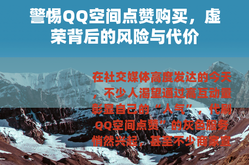 警惕QQ空间点赞购买，虚荣背后的风险与代价