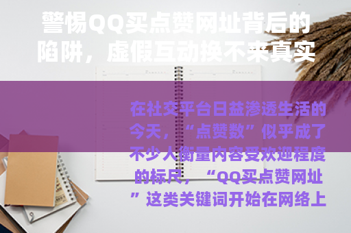 警惕QQ买点赞网址背后的陷阱，虚假互动换不来真实价值