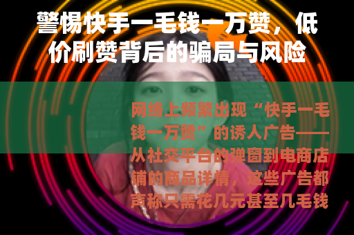 警惕快手一毛钱一万赞，低价刷赞背后的骗局与风险