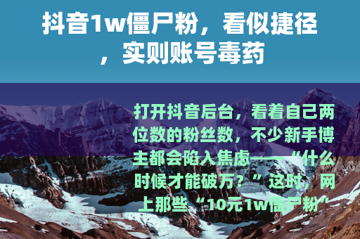 抖音1w僵尸粉，看似捷径，实则账号毒药