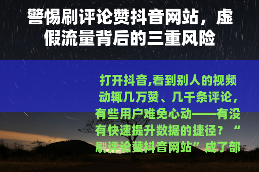 警惕刷评论赞抖音网站，虚假流量背后的三重风险