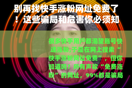 别再找快手涨粉网址免费了！这些骗局和危害你必须知道