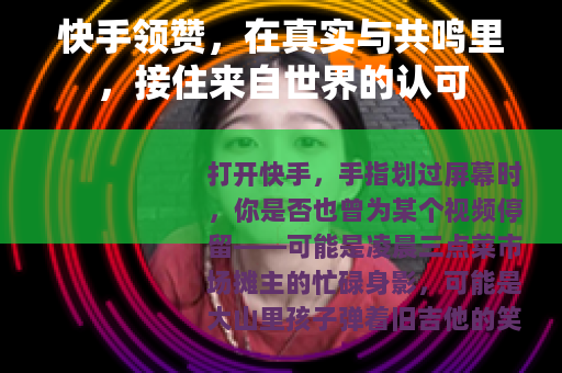 快手领赞，在真实与共鸣里，接住来自世界的认可