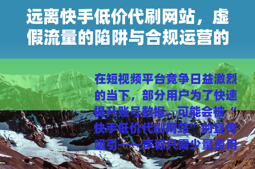 远离快手低价代刷网站，虚假流量的陷阱与合规运营的正道
