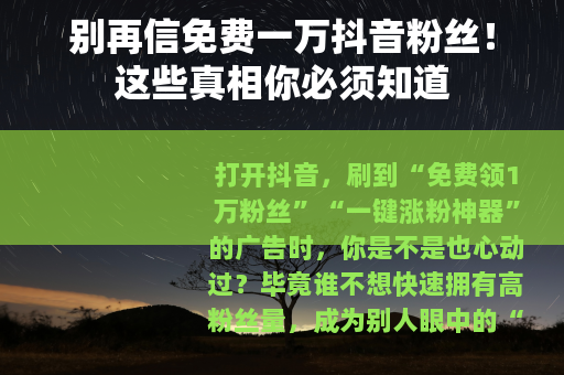 别再信免费一万抖音粉丝！这些真相你必须知道