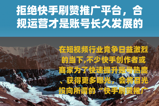 拒绝快手刷赞推广平台，合规运营才是账号长久发展的基石