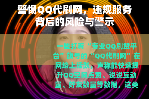 警惕QQ代刷网，违规服务背后的风险与警示