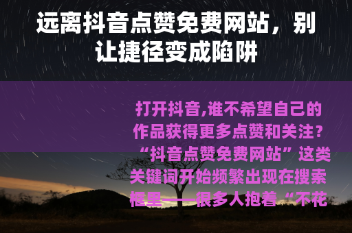远离抖音点赞免费网站，别让捷径变成陷阱
