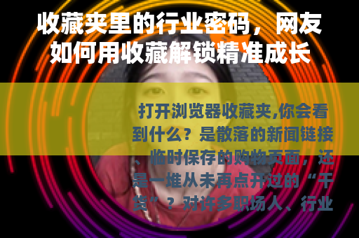 收藏夹里的行业密码，网友如何用收藏解锁精准成长