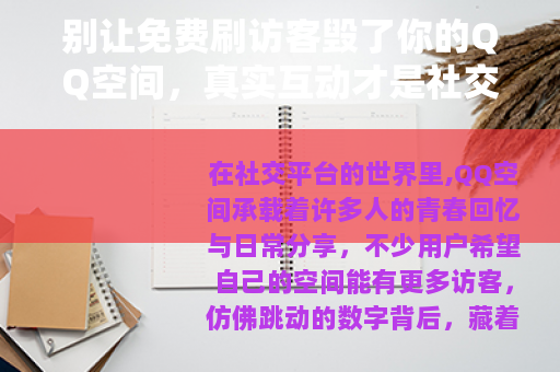 别让免费刷访客毁了你的QQ空间，真实互动才是社交的底色