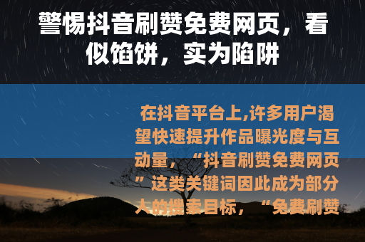 警惕抖音刷赞免费网页，看似馅饼，实为陷阱