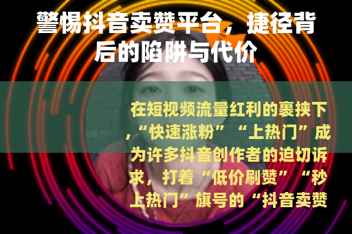 警惕抖音卖赞平台，捷径背后的陷阱与代价