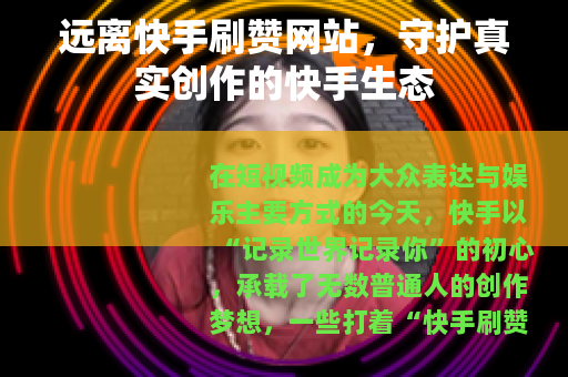 远离快手刷赞网站，守护真实创作的快手生态