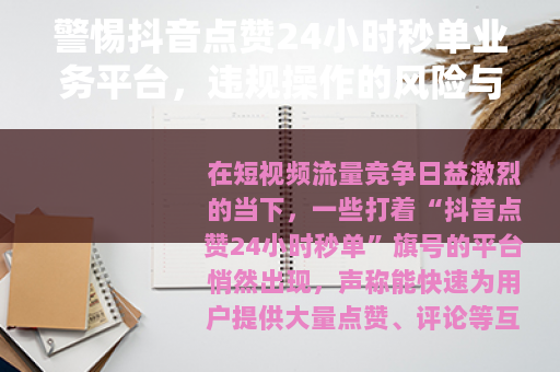 警惕抖音点赞24小时秒单业务平台，违规操作的风险与危害