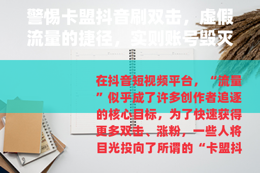 警惕卡盟抖音刷双击，虚假流量的捷径，实则账号毁灭的陷阱
