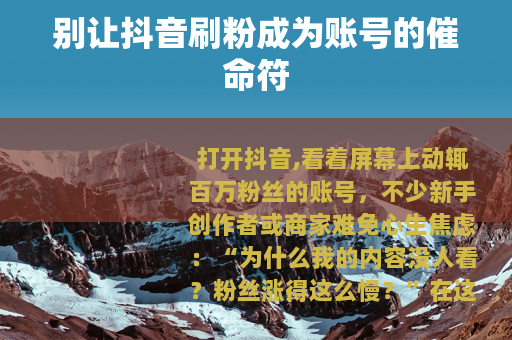 别让抖音刷粉成为账号的催命符