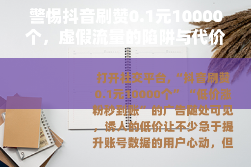 警惕抖音刷赞0.1元10000个，虚假流量的陷阱与代价