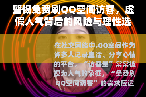 警惕免费刷QQ空间访客，虚假人气背后的风险与理性选择